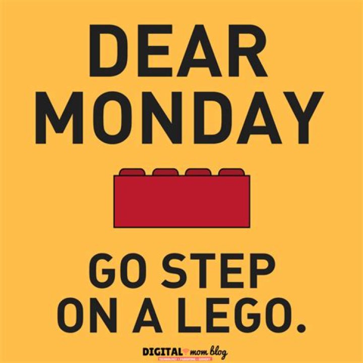 Dear Monday, go step on a lego.