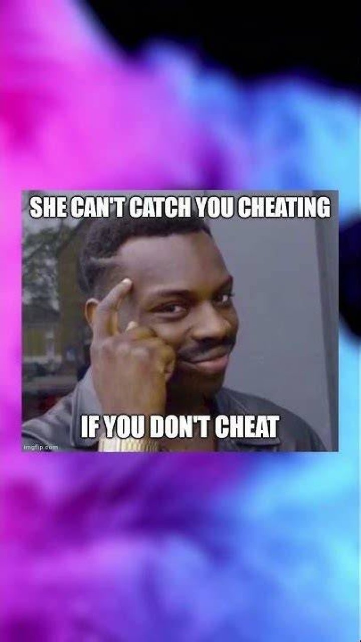 she cant catch you cheating memes